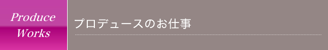 プロデュースのお仕事